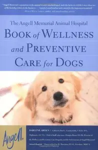 The Angell Memorial Animal Hospital Book of Wellness and Preventive Care for Dogs [Repost]