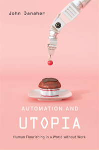 Automation and Utopia : Human Flourishing in a World Without Work