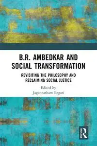 B.R. Ambedkar and Social Transformation : Revisiting the Philosophy and Reclaiming Social Justice