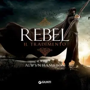 «Rebel. Il tradimento (libro 2)» by Alwyn Hamilton