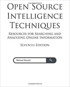 Open Source Intelligence Techniques: Resources for Searching and Analyzing Online Information Ed 7