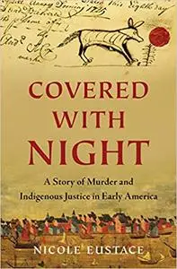 Covered with Night: A Story of Murder and Indigenous Justice in Early America