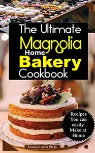 THE ULTIMATE MAGNOLIA HOME BAKERY COOKBOOK