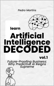 Artificial Intelligence Decoded: Future-Proofing Business: Why Predictive AI Reigns Supreme