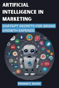 ARTIFICIAL INTELLIGENCE IN MARKETING: CHATGPT SECRETS FOR BRAND GROWTH EXPOSED