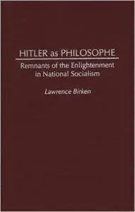 Lawrence Birken - Hitler as Philosophe: Remnants of the Enlightenment in National Socialism