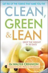 Clean, Green, and Lean: Get Rid of the Toxins That Make You Fat