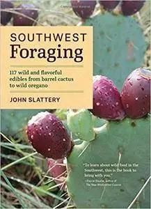 Southwest Foraging: 117 Wild and Flavorful Edibles from Barrel Cactus to Wild Oregano