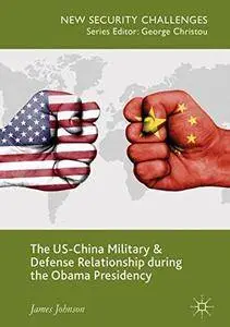 The US-China Military and Defense Relationship during the Obama Presidency (New Security Challenges)