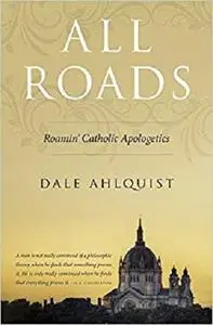 All Roads: Roamin' Catholic Apologetics