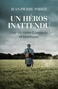 Jean-Pierre Poisot, "Un héros inattendu : Une vie entre Limousin et Dordogne"