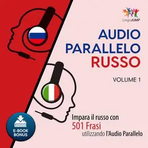 «Audio Parallelo Russo - Impara il russo con 501 Frasi utilizzando l'Audio Parallelo - Volume 1» by Lingo Jump