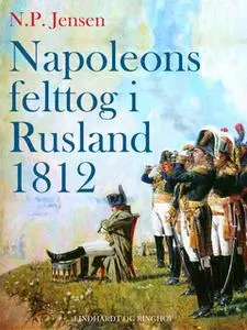 «Napoleons felttog i Rusland 1812» by N.p. Jensen