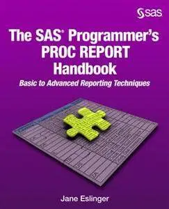 The SAS Programmer's PROC REPORT Handbook : Basic to Advanced Reporting Techniques