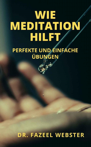 Fazeel Webster, "Wie Meditation Hilft: Perfekte Und Einfache Übungen"