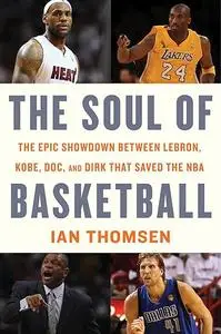 The Soul Of Basketball: The Epic Showdown Between LeBron, Kobe, Doc, and Dirk That Saved the NBA (Repost)