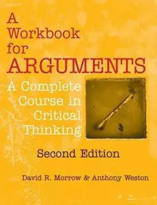 A Workbook for Arguments, Second Edition: A Complete Course in Critical Thinking