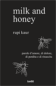 Milk and honey. Parole d'amore, di dolore, di perdita e di rinascita - Rupi Kaur