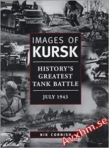 Images of Kursk: History's Greatest Tank Battle, July 1943 (Photographic Histories)