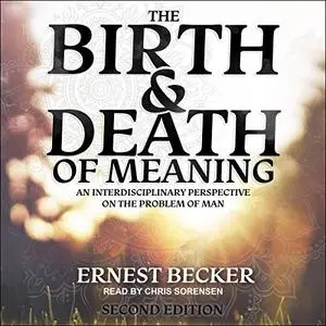 The Birth and Death of Meaning: An Interdisciplinary Perspective on the Problem of Man, 2nd Edition [Audiobook]