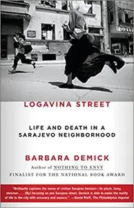 Logavina Street Life And Death In A Sarajevo Neighborhood