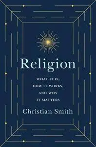 Religion: What it is, How it Works, and Why it Matters