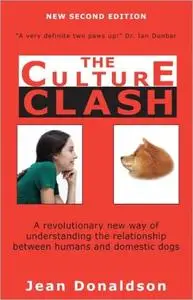 The Culture Clash: A Revolutionary New Way to Understanding the Relationship Between Humans and Domestic Dogs