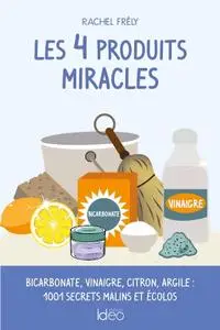 Rachel Frély, "Les 4 produits miracles: Bicarbonate, vinaigre, citron, argile : 1001 secrets malins et écolos"