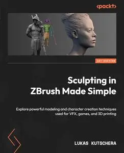 Sculpting in ZBrush Made Simple: Explore powerful modeling and character creation techniques used for VFX, games and 3D printin