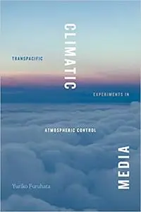 Climatic Media: Transpacific Experiments in Atmospheric Control