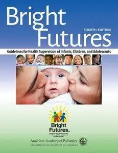 Bright Futures: Guidelines for Health Supervision of Infants, Children, and Adolescents, Fourth Edition