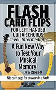 Flash Card Flips for Left-Handed Guitar Chords - Level: Intermediate: Test Your Memory of Advancing Guitar Chords