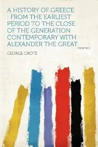 A History of Greece: From the Earliest Period to the Close of the Generation Contemporary With Alexander the Great (Repost)