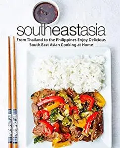 South East Asia: From Thailand to the Philippines Enjoy Delicious South East Asian Cooking at Home (2nd Edition)