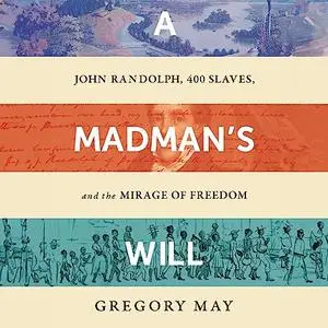 A Madman's Will: John Randolph, 400 Slaves, and the Mirage of Freedom [Audiobook]