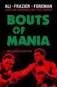 Bouts of Mania: Ali, Frazier, and Foreman--and an America on the Ropes
