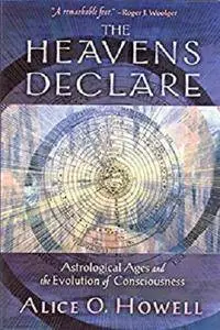 The Heavens Declare: Astrological Ages and the Evolution of Consciousness [Kindle Edition]