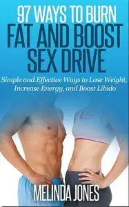 97 Ways to Burn Fat and Boost Sex Drive: Simple and Effective Ways to Lose Weight, Increase Energy, and Boost Libido