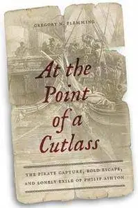 At the point of a cutlass : the pirate capture, bold escape, et lonely exile of Philip Ashton