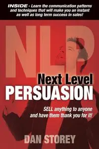 Next Level Persuasion: Sell Anything To Anyone And Have Them Thank You For It!