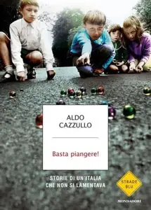 Aldo Cazzullo - Basta Piangere!