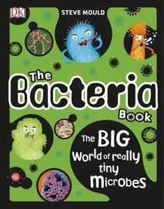 The Bacteria Book: The Big World of Really Tiny Microbes