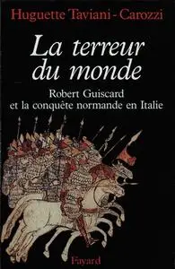 Huguette Taviani-Carozzi, "La Terreur du monde - Robert Guiscard et la conquête normande en Italie"