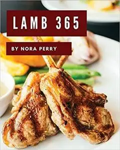 Lamb 365: Enjoy 365 Days With Amazing Lamb Recipes In Your Own Lamb Cookbook!