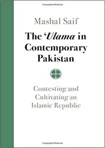 The 'Ulama in Contemporary Pakistan: Contesting and Cultivating an Islamic Republic