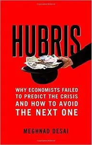 Hubris: Why Economists Failed to Predict the Crisis and How to Avoid the Next One