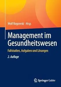 Management im Gesundheitswesen: Fallstudien, Aufgaben und Lösungen