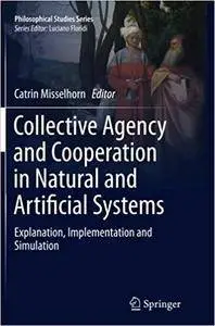 Collective Agency and Cooperation in Natural and Artificial Systems: Explanation, Implementation and Simulation (Repost)