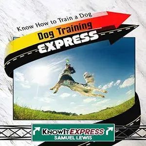 Dog Training Express: Know How to Train a Dog: KnowIt Express [Audiobook]