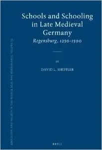 Schools and Schooling in Late Medieval Germany: Regensburg, 1250-1500 by David L. Sheffler